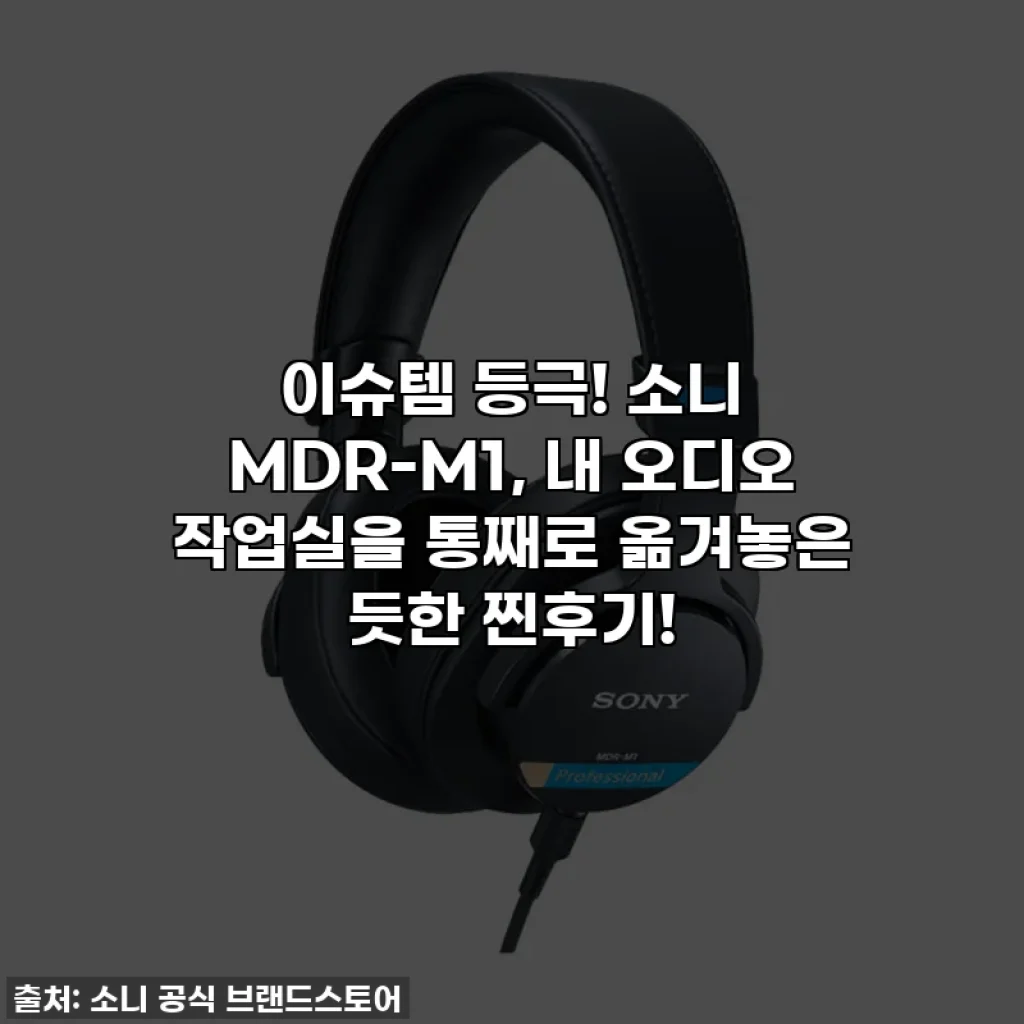 이슈템 등극! 소니 MDR-M1, 내 오디오 작업실을 통째로 옮겨놓은 듯한 찐후기!