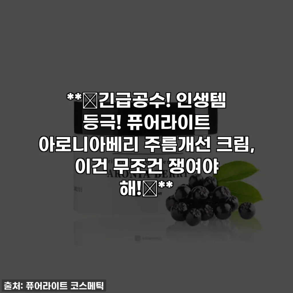 **🚨긴급공수! 인생템 등극! 퓨어라이트 아로니아베리 주름개선 크림, 이건 무조건 쟁여야 해!🚨**