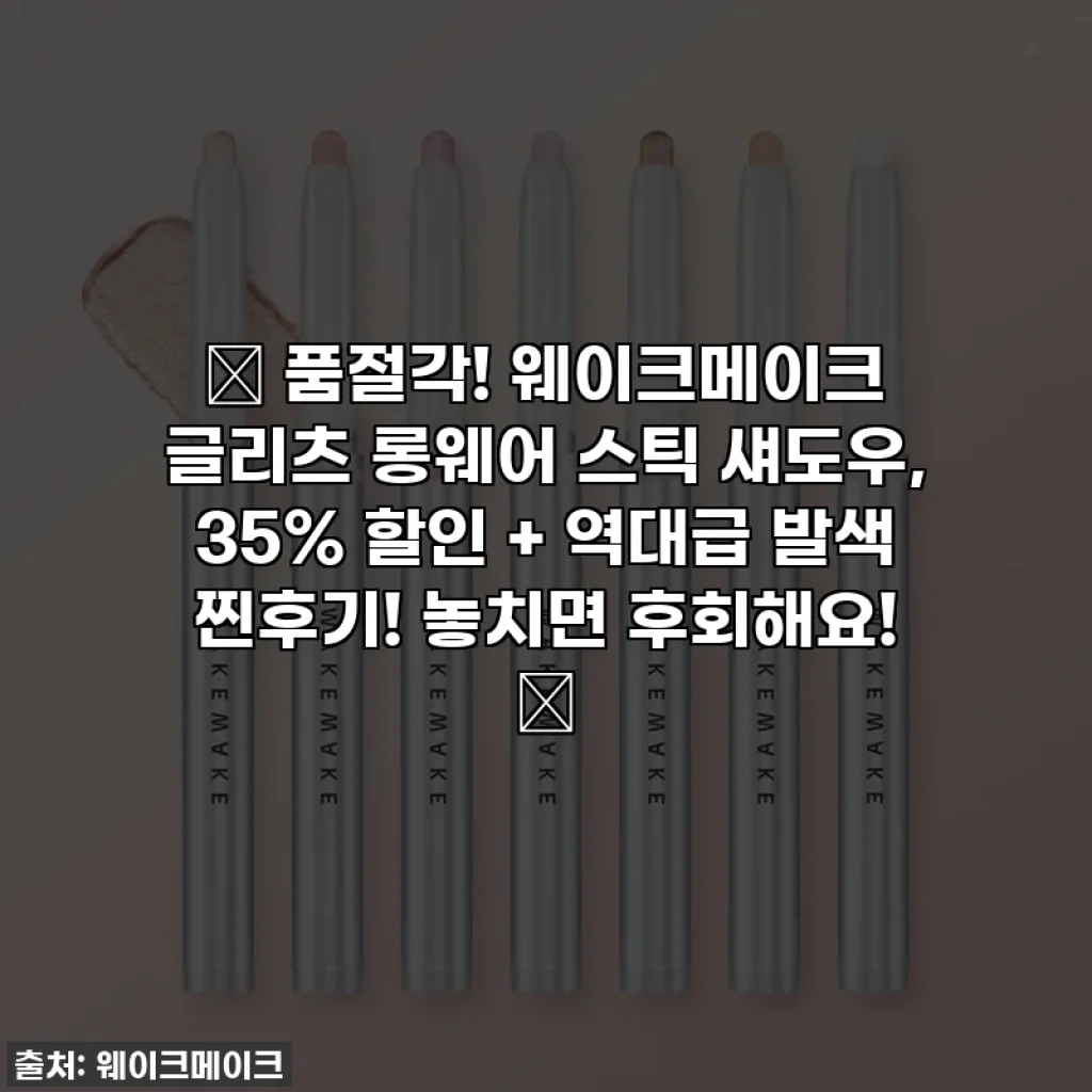✨ 품절각! 웨이크메이크 글리츠 롱웨어 스틱 섀도우, 35% 할인 + 역대급 발색 찐후기! 놓치면 후회해요! ✨