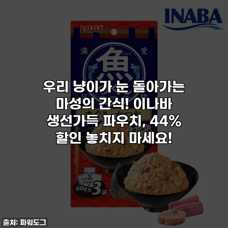 우리 냥이가 눈 돌아가는 마성의 간식! 이나바 생선가득 파우치, 44% 할인 놓치지 마세요!