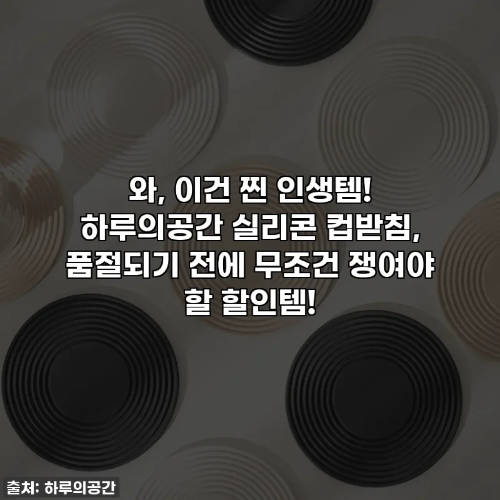 와, 이건 찐 인생템! 하루의공간 실리콘 컵받침, 품절되기 전에 무조건 쟁여야 할 할인템!