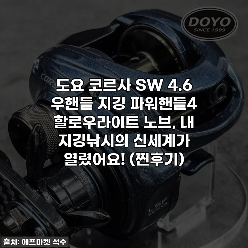 도요 코르사 SW 4.6 우핸들 지깅 파워핸들4 할로우라이트 노브, 내 지깅낚시의 신세계가 열렸어요! (찐후기)