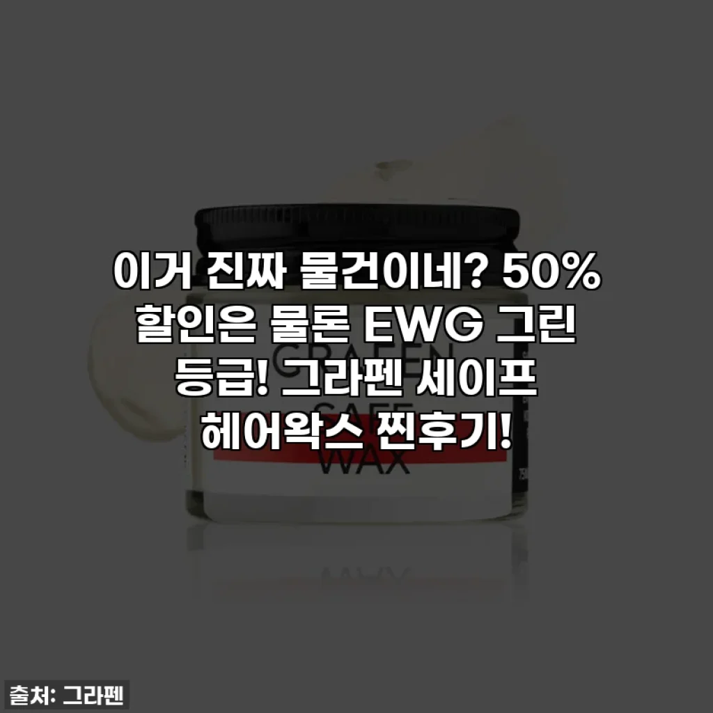 이거 진짜 물건이네? 50% 할인은 물론 EWG 그린 등급! 그라펜 세이프 헤어왁스 찐후기!