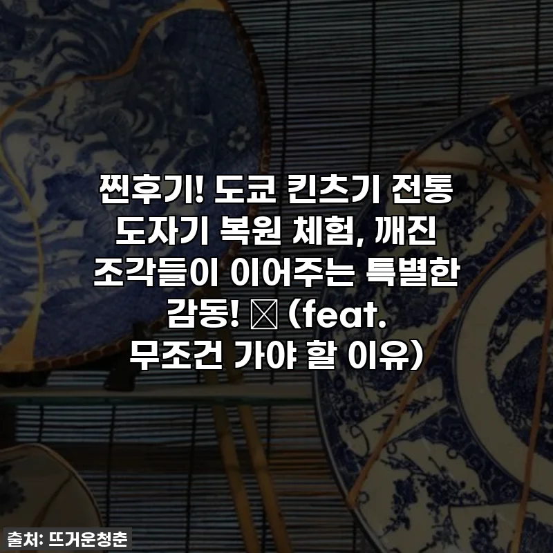 찐후기! 도쿄 킨츠기 전통 도자기 복원 체험, 깨진 조각들이 이어주는 특별한 감동! ✨ (feat. 무조건 가야 할 이유)