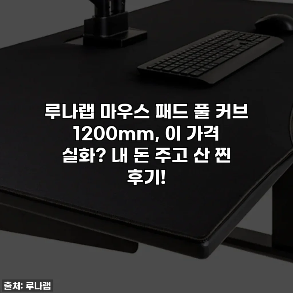 루나랩 마우스 패드 풀 커브 1200mm, 이 가격 실화? 내 돈 주고 산 찐 후기!