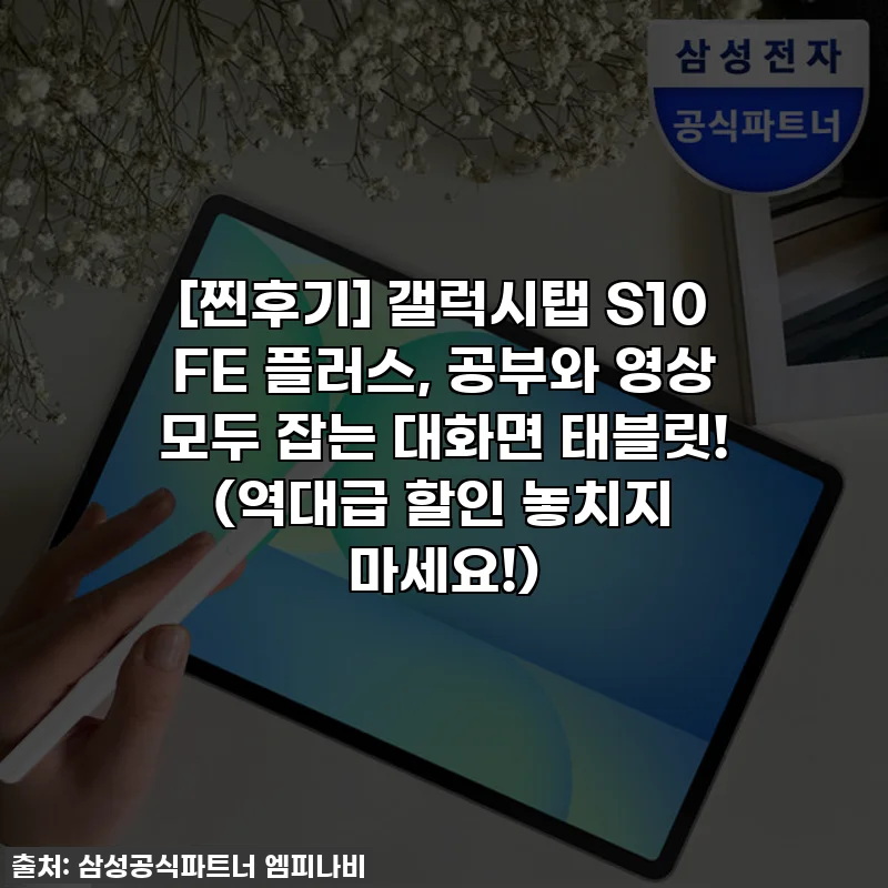 [찐후기] 갤럭시탭 S10 FE 플러스, 공부와 영상 모두 잡는 대화면 태블릿! (역대급 할인 놓치지 마세요!)