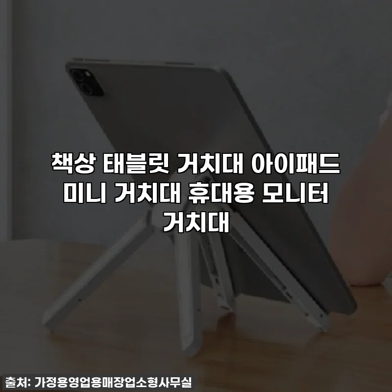 책상 태블릿 거치대 아이패드 미니 거치대 휴대용 모니터 거치대