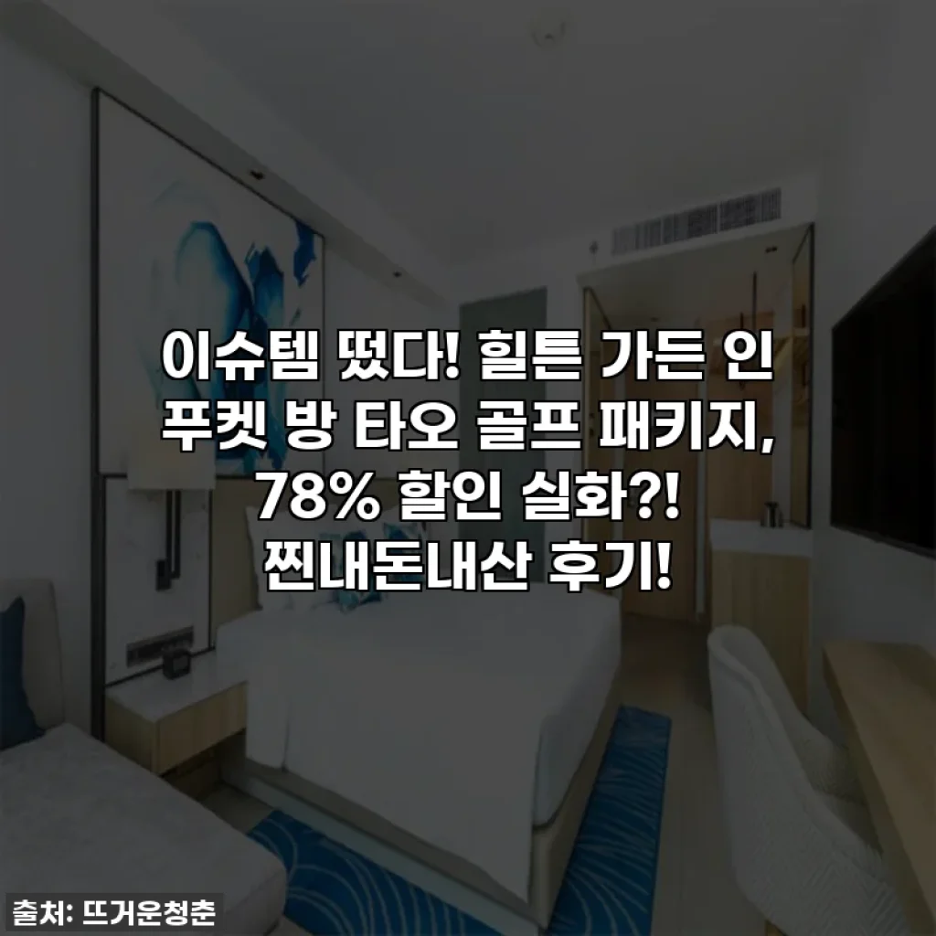 이슈템 떴다! 힐튼 가든 인 푸켓 방 타오 골프 패키지, 78% 할인 실화?! 찐내돈내산 후기!