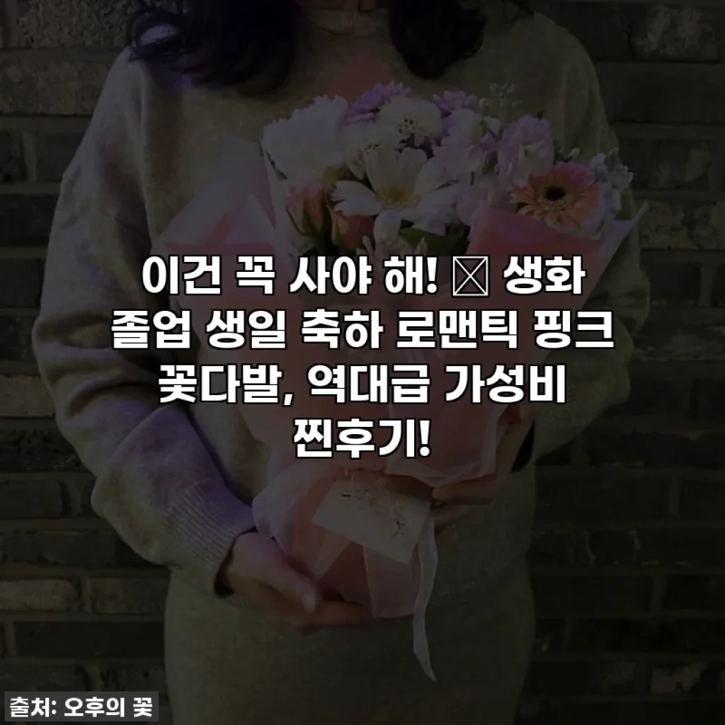 이건 꼭 사야 해! 💖 생화 졸업 생일 축하 로맨틱 핑크 꽃다발, 역대급 가성비 찐후기!