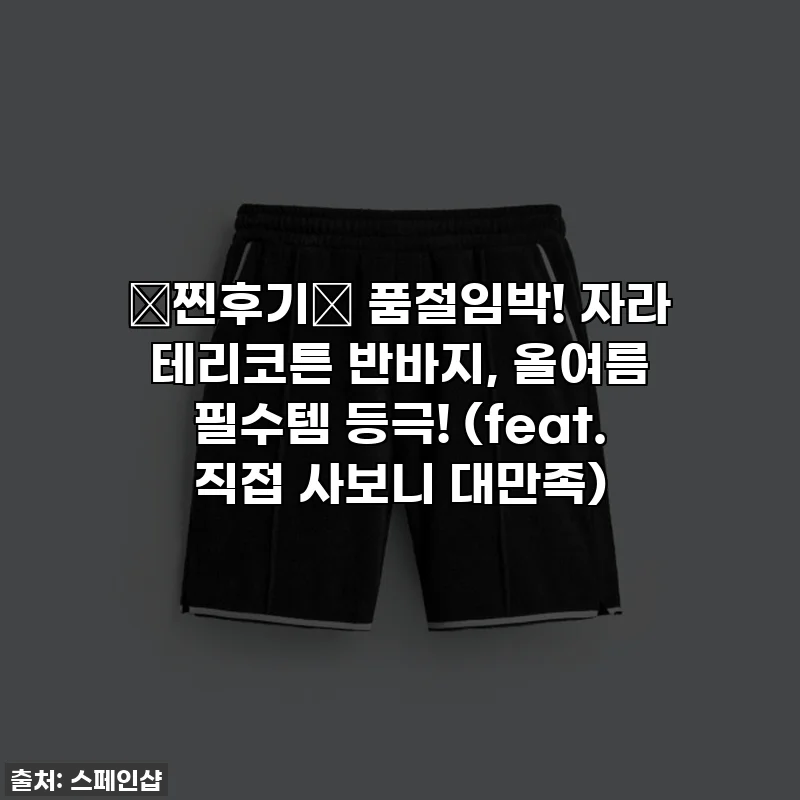 🚨찐후기🚨 품절임박! 자라 테리코튼 반바지, 올여름 필수템 등극! (feat. 직접 사보니 대만족)