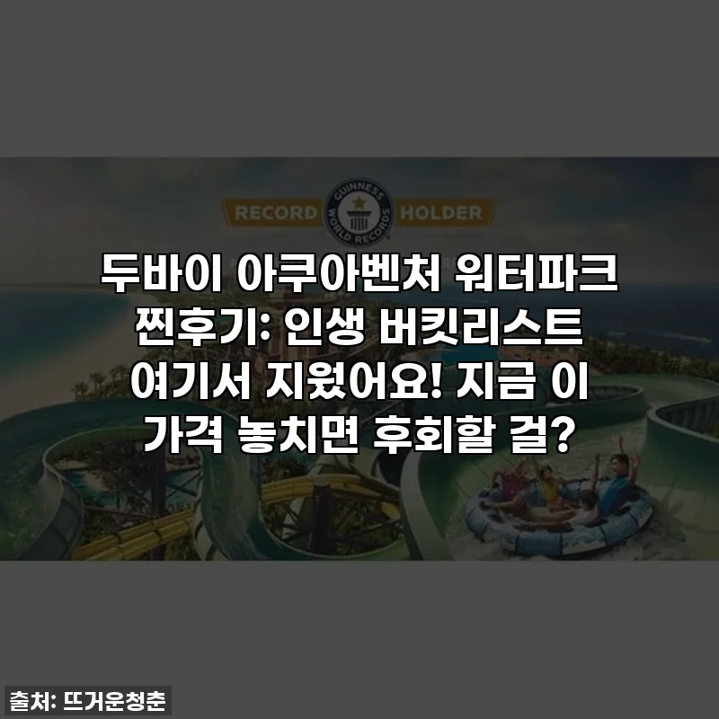 두바이 아쿠아벤처 워터파크 찐후기: 인생 버킷리스트 여기서 지웠어요! 지금 이 가격 놓치면 후회할 걸?