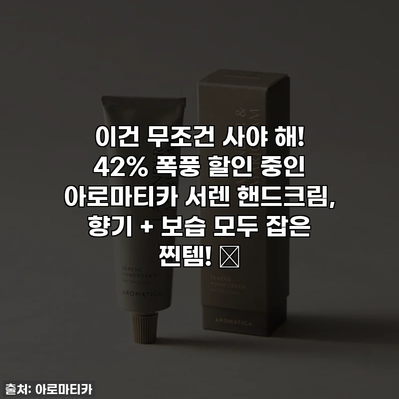 이건 무조건 사야 해! 42% 폭풍 할인 중인 아로마티카 서렌 핸드크림, 향기 + 보습 모두 잡은 찐템! ✨