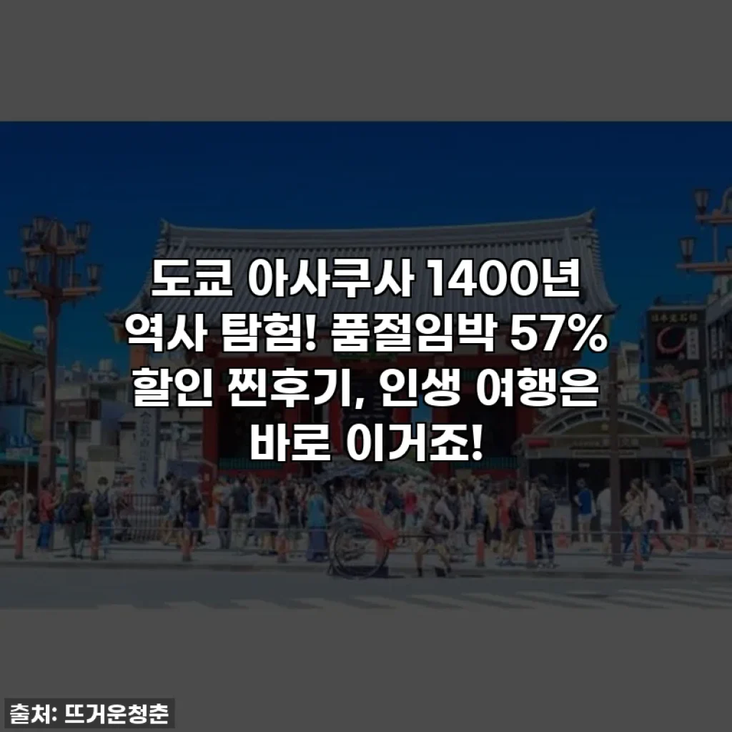 도쿄 아사쿠사 1400년 역사 탐험! 품절임박 57% 할인 찐후기, 인생 여행은 바로 이거죠!