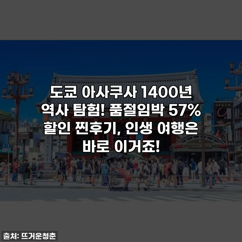 도쿄 아사쿠사 1400년 역사 탐험! 품절임박 57% 할인 찐후기, 인생 여행은 바로 이거죠!