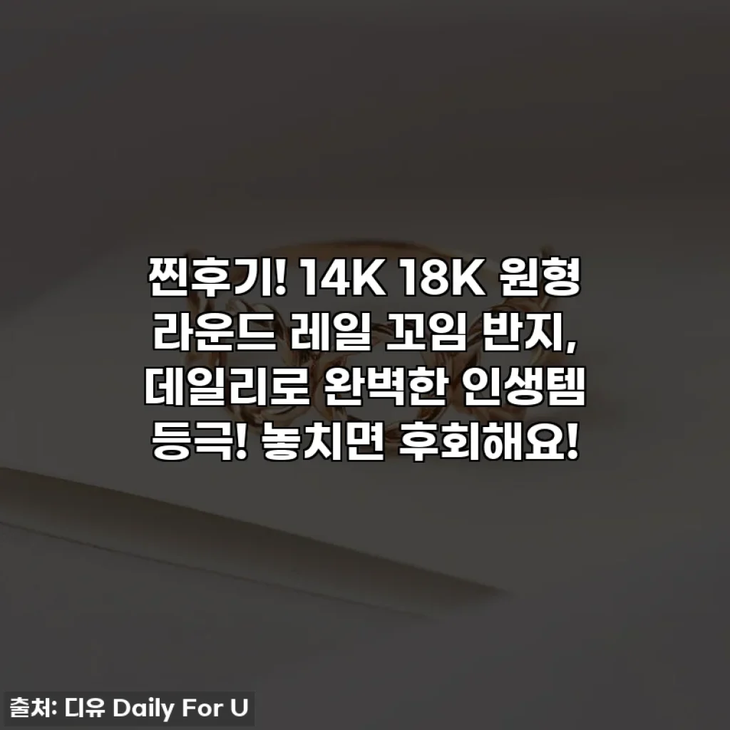 찐후기! 14K 18K 원형 라운드 레일 꼬임 반지, 데일리로 완벽한 인생템 등극! 놓치면 후회해요!