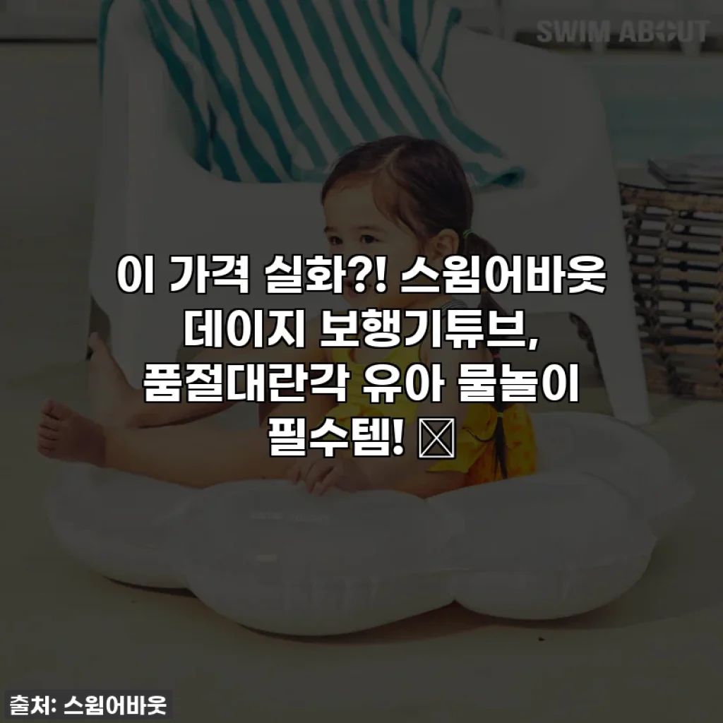 이 가격 실화?! 스윔어바웃 데이지 보행기튜브, 품절대란각 유아 물놀이 필수템! 🌼