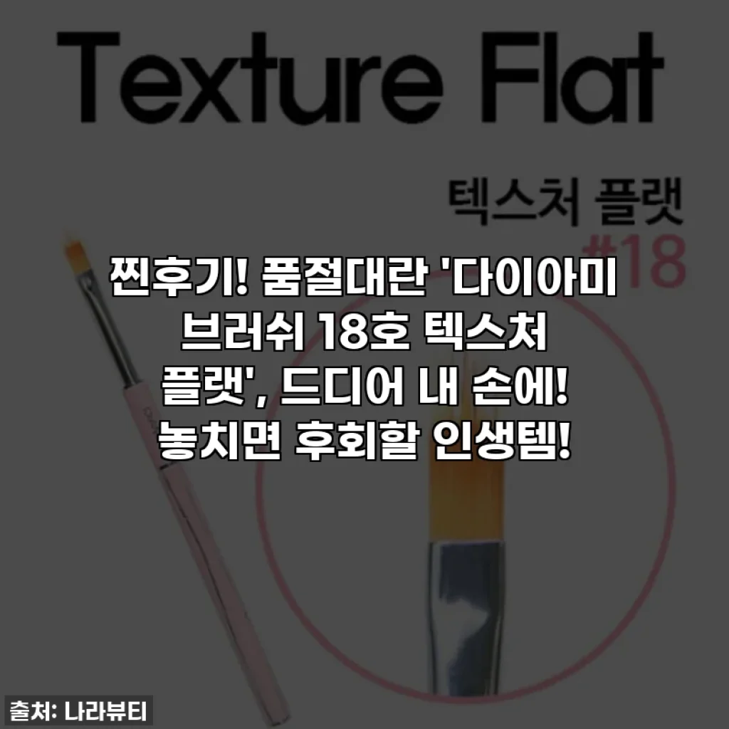 찐후기! 품절대란 '다이아미 브러쉬 18호 텍스처 플랫', 드디어 내 손에! 놓치면 후회할 인생템!