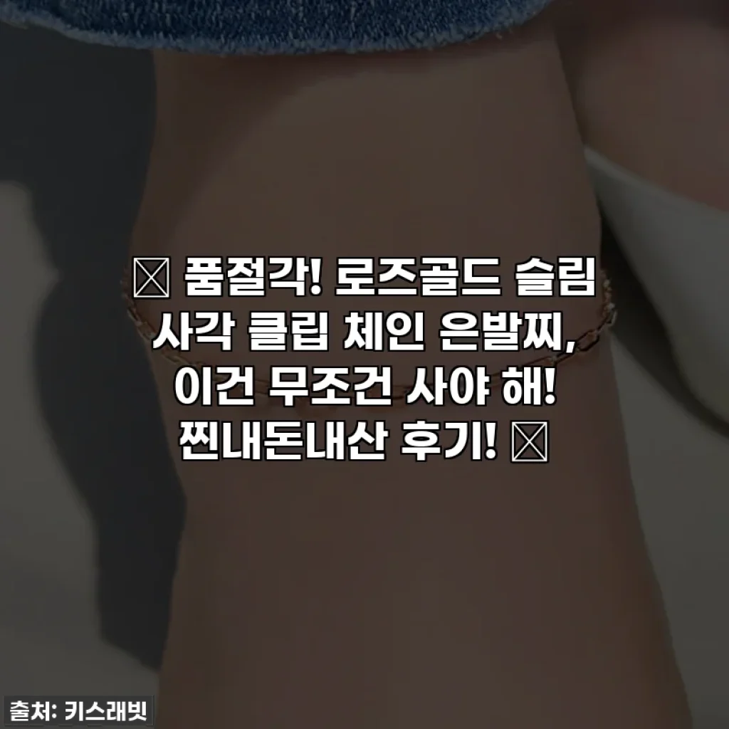 ✨ 품절각! 로즈골드 슬림 사각 클립 체인 은발찌, 이건 무조건 사야 해! 찐내돈내산 후기! ✨