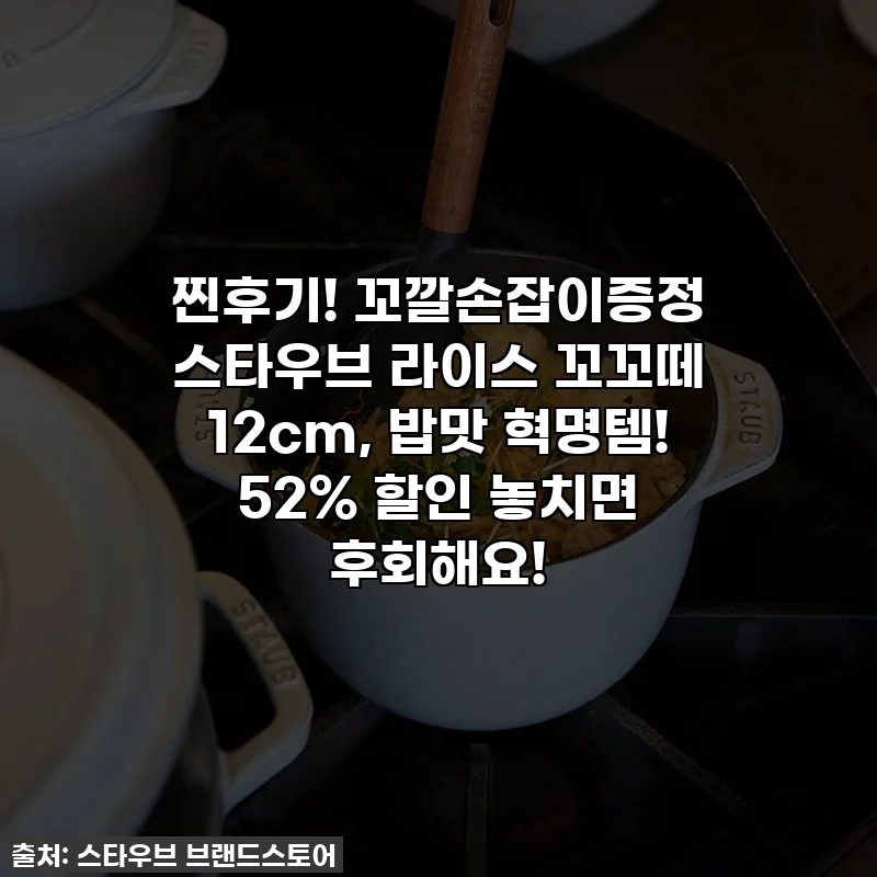 찐후기! 꼬깔손잡이증정 스타우브 라이스 꼬꼬떼 12cm, 밥맛 혁명템! 52% 할인 놓치면 후회해요!