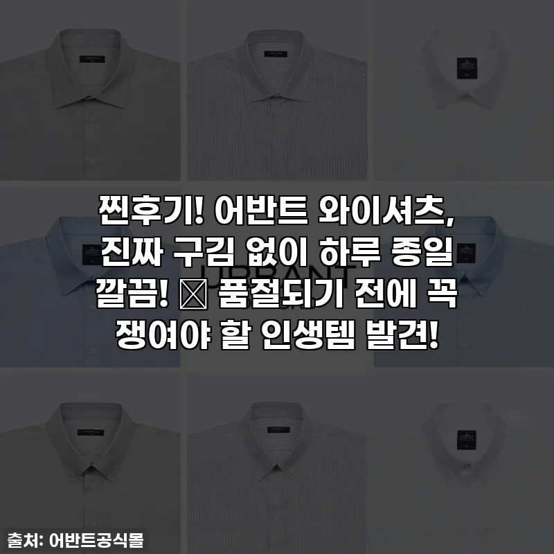 찐후기! 어반트 와이셔츠, 진짜 구김 없이 하루 종일 깔끔! ✨ 품절되기 전에 꼭 쟁여야 할 인생템 발견!