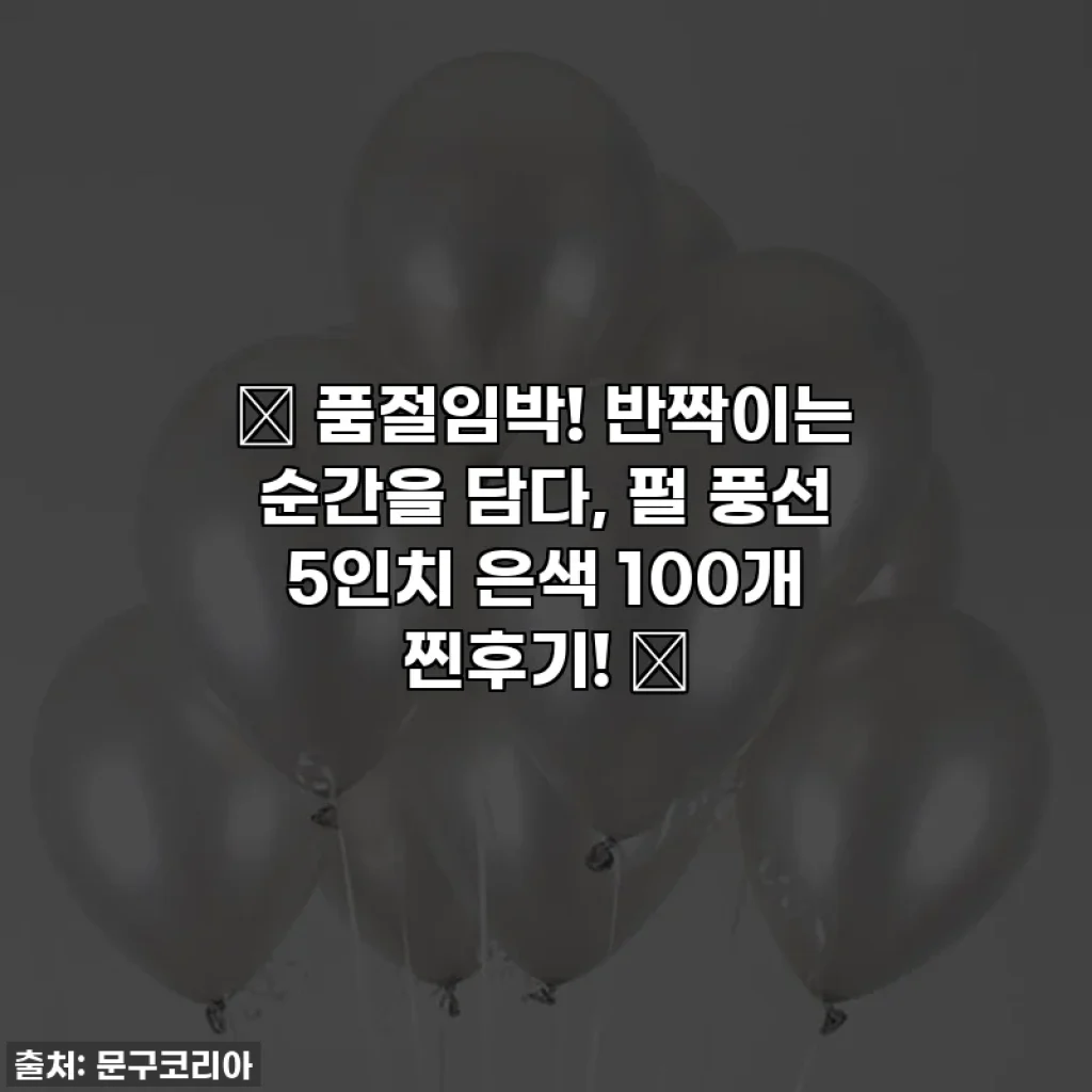 ✨ 품절임박! 반짝이는 순간을 담다, 펄 풍선 5인치 은색 100개 찐후기! ✨