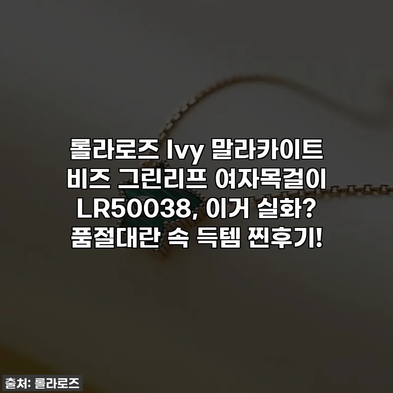 롤라로즈 Ivy 말라카이트 비즈 그린리프 여자목걸이 LR50038, 이거 실화? 품절대란 속 득템 찐후기!