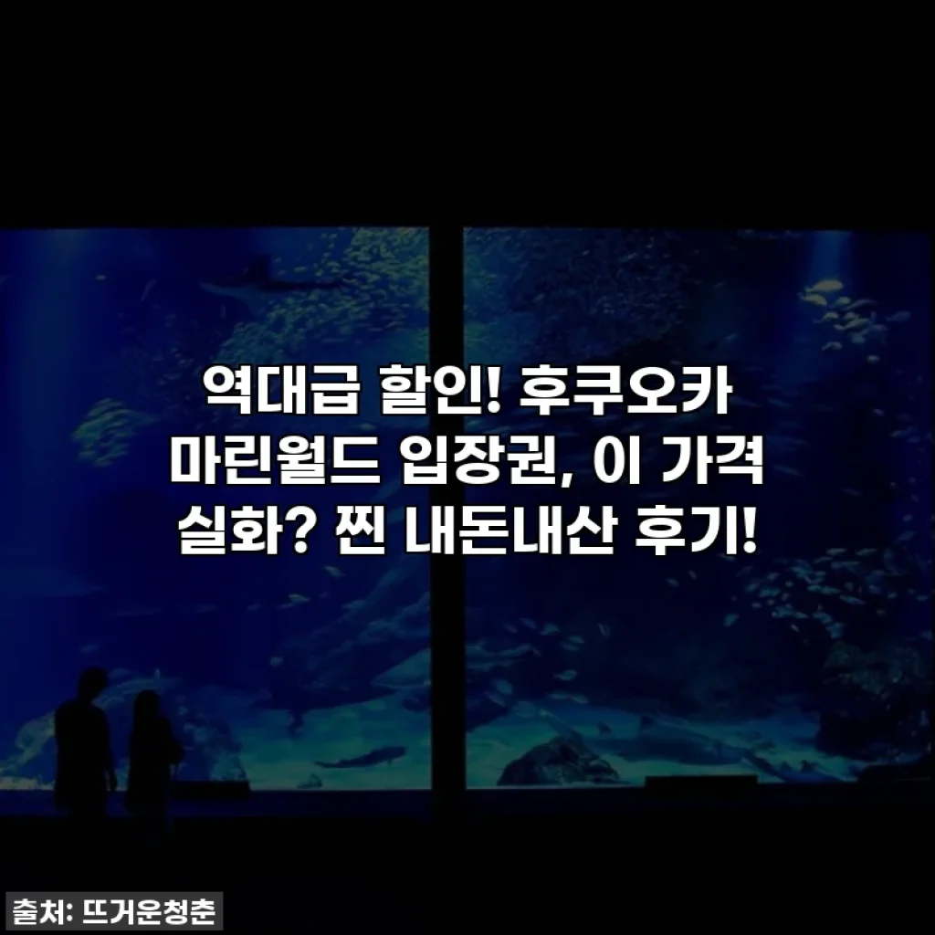 역대급 할인! 후쿠오카 마린월드 입장권, 이 가격 실화? 찐 내돈내산 후기!