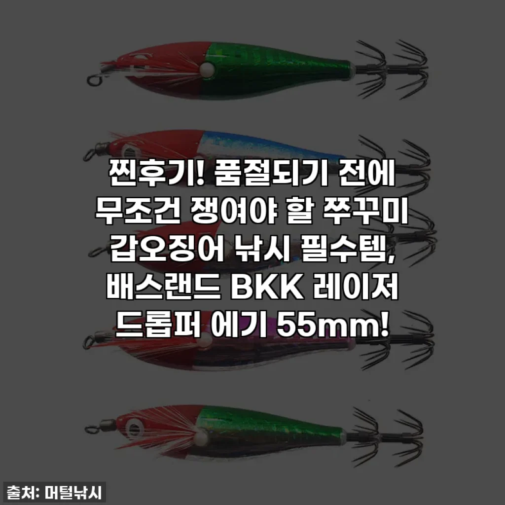 찐후기! 품절되기 전에 무조건 쟁여야 할 쭈꾸미 갑오징어 낚시 필수템, 배스랜드 BKK 레이저 드롭퍼 에기 55mm!