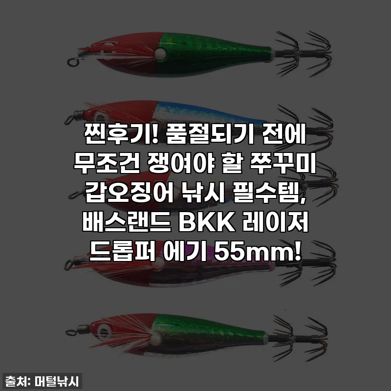 찐후기! 품절되기 전에 무조건 쟁여야 할 쭈꾸미 갑오징어 낚시 필수템, 배스랜드 BKK 레이저 드롭퍼 에기 55mm!