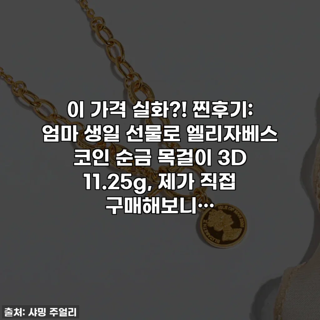 이 가격 실화?! 찐후기: 엄마 생일 선물로 엘리자베스 코인 순금 목걸이 3D 11.25g, 제가 직접 구매해보니…