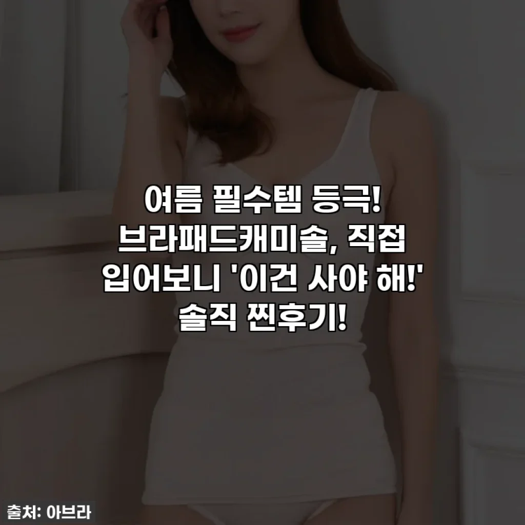 여름 필수템 등극! 브라패드캐미솔, 직접 입어보니 '이건 사야 해!' 솔직 찐후기!
