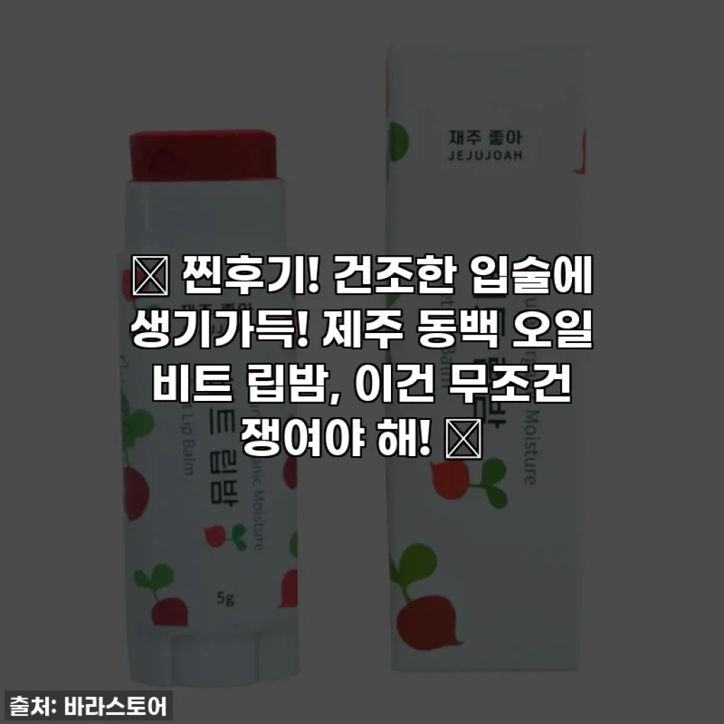 💖 찐후기! 건조한 입술에 생기가득! 제주 동백 오일 비트 립밤, 이건 무조건 쟁여야 해! 💋