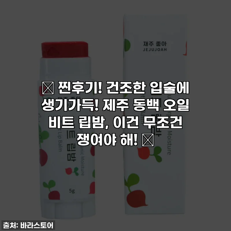 💖 찐후기! 건조한 입술에 생기가득! 제주 동백 오일 비트 립밤, 이건 무조건 쟁여야 해! 💋