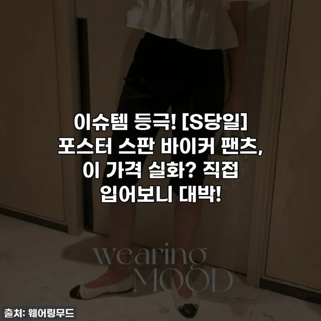이슈템 등극! [S당일] 포스터 스판 바이커 팬츠, 이 가격 실화? 직접 입어보니 대박!