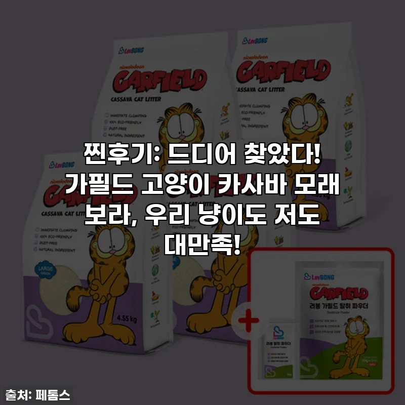 찐후기: 드디어 찾았다! 가필드 고양이 카사바 모래 보라, 우리 냥이도 저도 대만족!