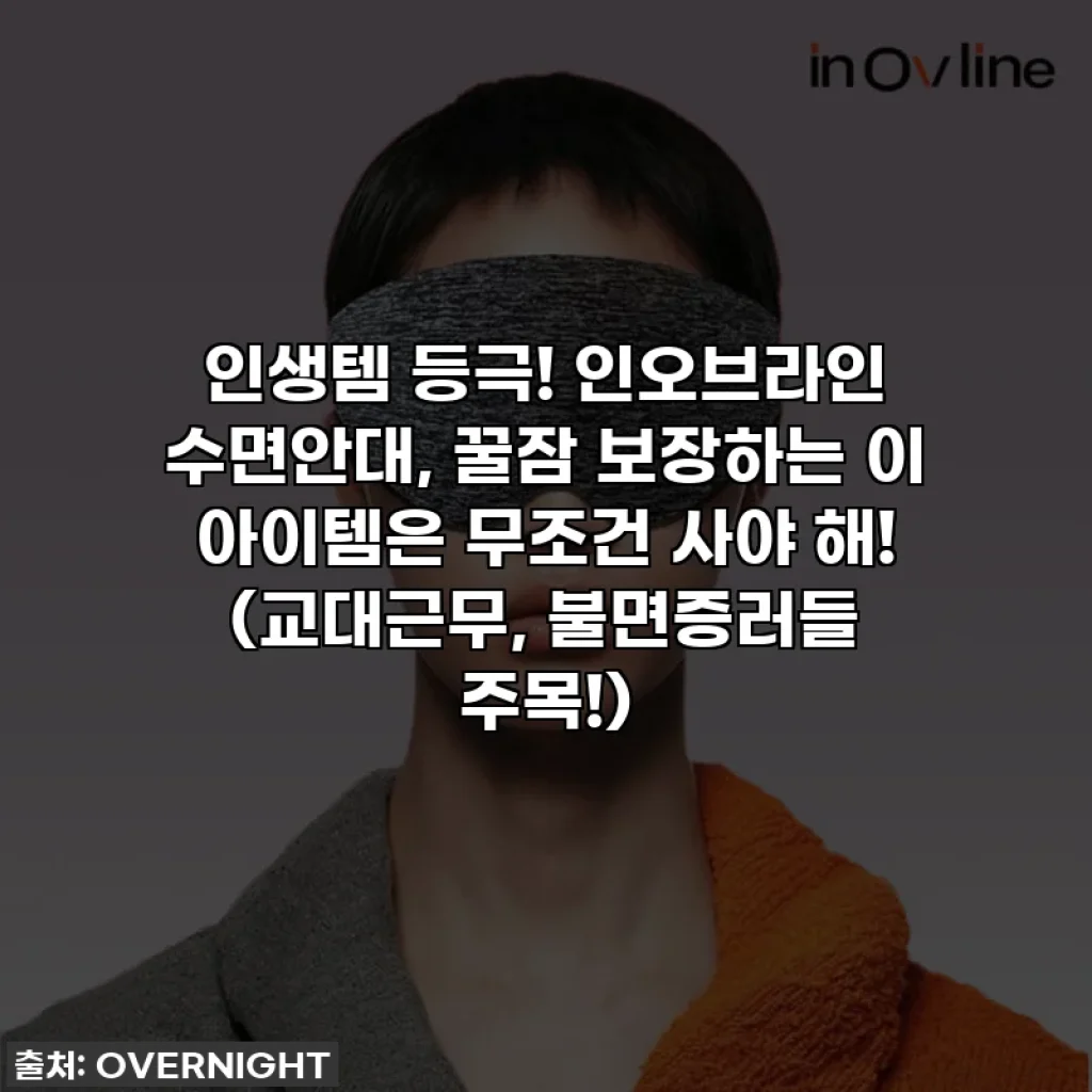 인생템 등극! 인오브라인 수면안대, 꿀잠 보장하는 이 아이템은 무조건 사야 해! (교대근무, 불면증러들 주목!)