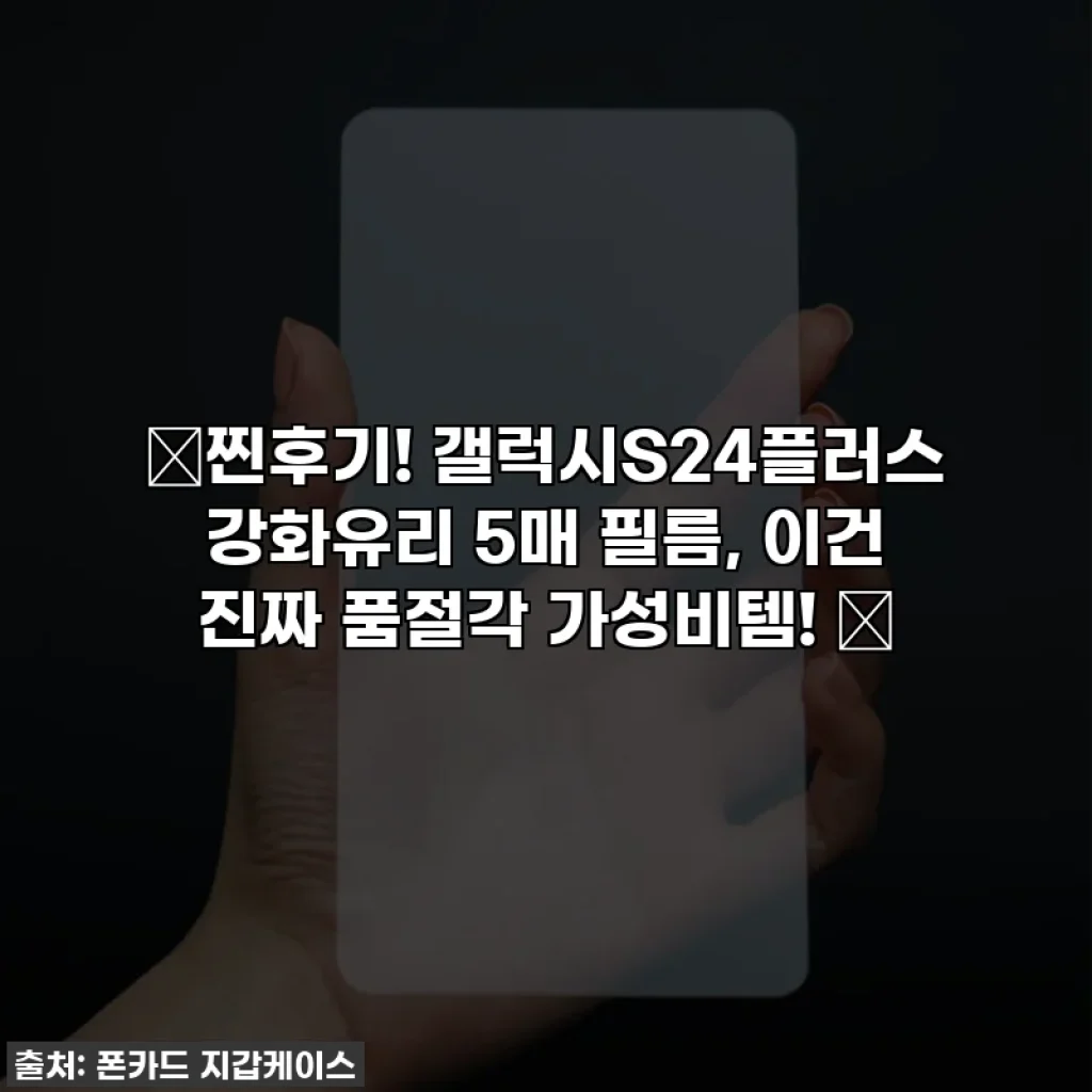 💥찐후기! 갤럭시S24플러스 강화유리 5매 필름, 이건 진짜 품절각 가성비템! 💖