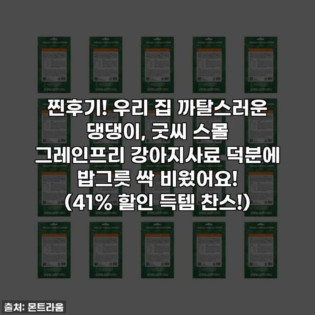 찐후기! 우리 집 까탈스러운 댕댕이, 굿씨 스몰 그레인프리 강아지사료 덕분에 밥그릇 싹 비웠어요! (41% 할인 득템 찬스!)