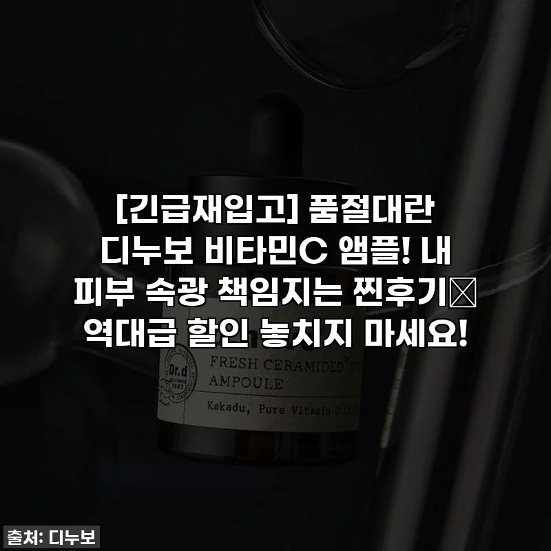 [긴급재입고] 품절대란 디누보 비타민C 앰플! 내 피부 속광 책임지는 찐후기✨ 역대급 할인 놓치지 마세요!