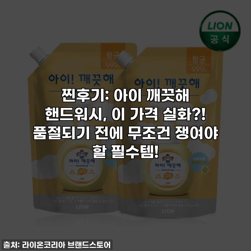 찐후기: 아이 깨끗해 핸드워시, 이 가격 실화?! 품절되기 전에 무조건 쟁여야 할 필수템!