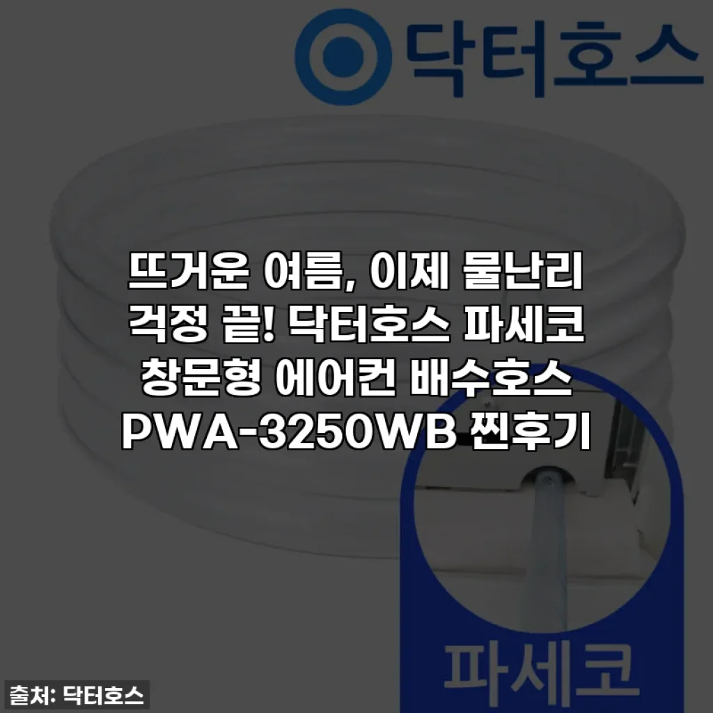 뜨거운 여름, 이제 물난리 걱정 끝! 닥터호스 파세코 창문형 에어컨 배수호스 PWA-3250WB 찐후기