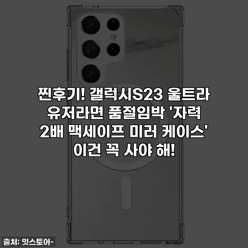 찐후기! 갤럭시S23 울트라 유저라면 품절임박 '자력 2배 맥세이프 미러 케이스' 이건 꼭 사야 해!