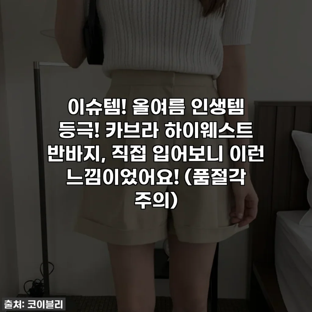 이슈템! 올여름 인생템 등극! 카브라 하이웨스트 반바지, 직접 입어보니 이런 느낌이었어요! (품절각 주의)