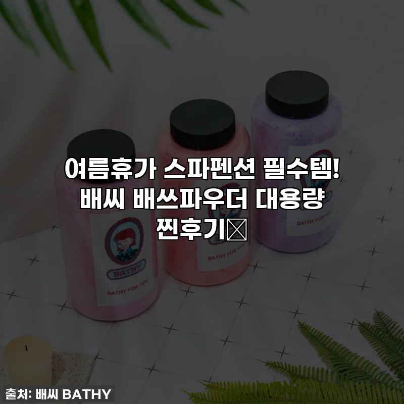 여름휴가 스파펜션 필수템! 배씨 배쓰파우더 대용량 찐후기🛁