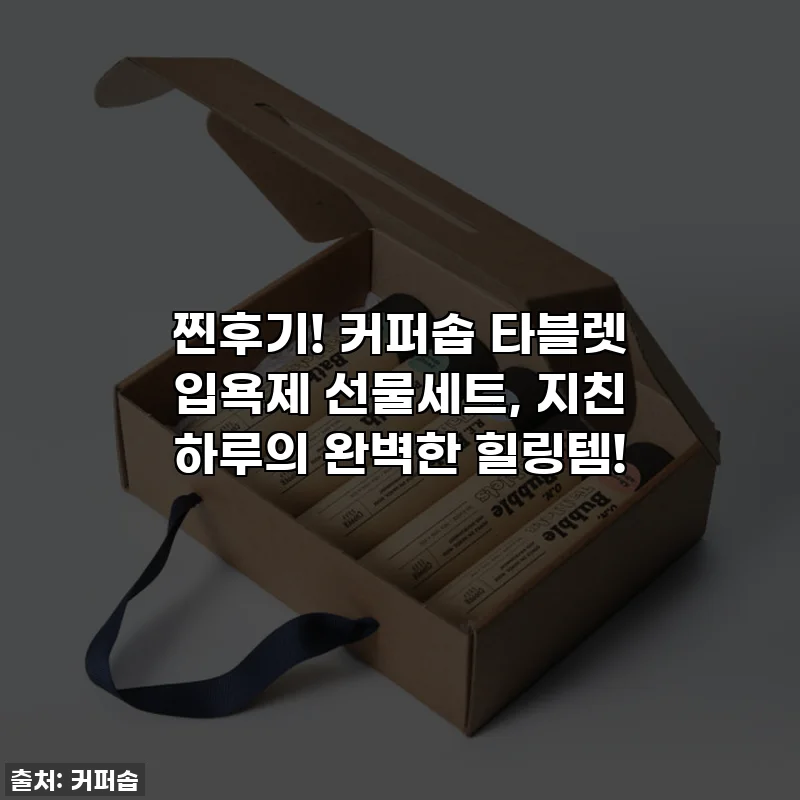 찐후기! 커퍼솝 타블렛 입욕제 선물세트, 지친 하루의 완벽한 힐링템!