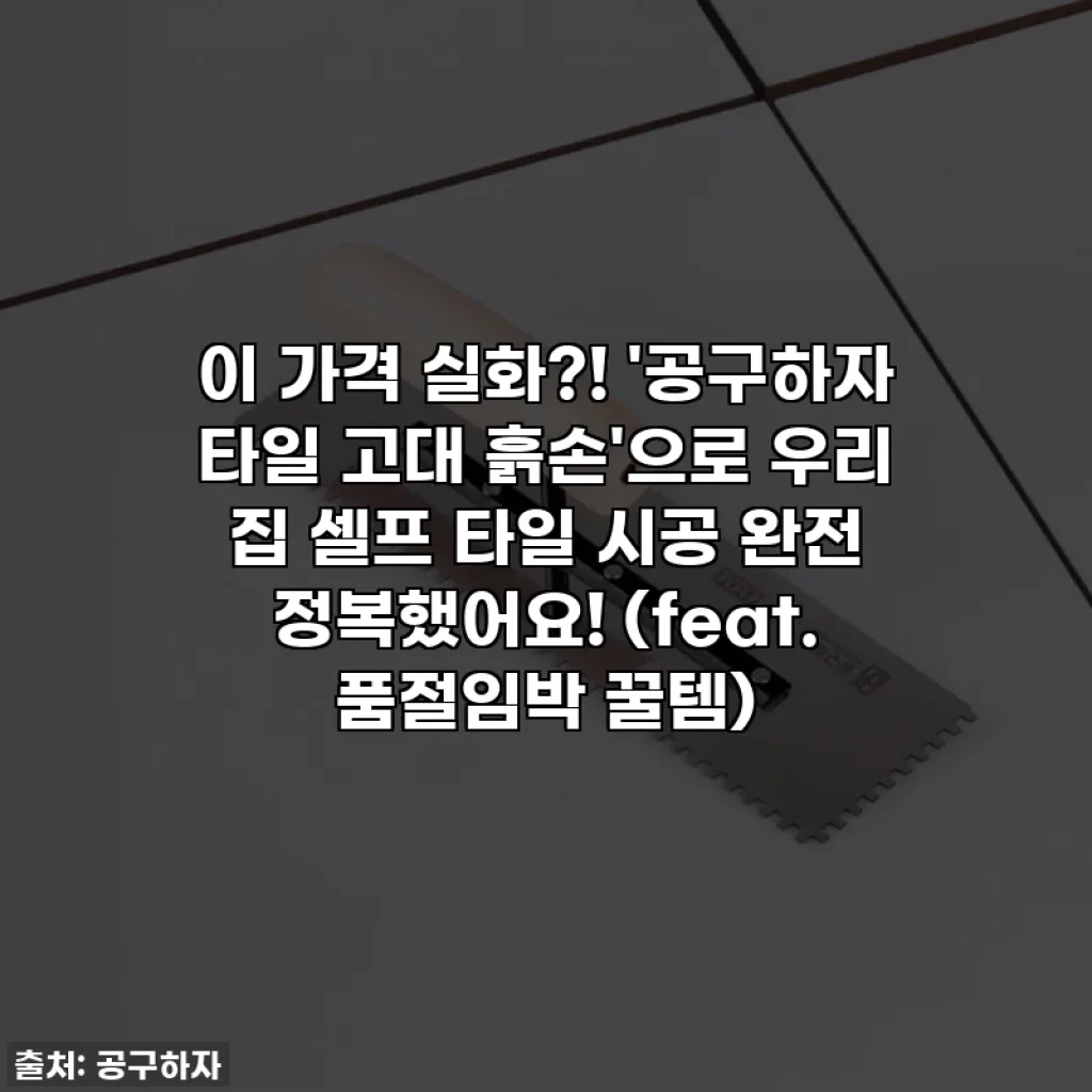 이 가격 실화?! '공구하자 타일 고대 흙손'으로 우리 집 셀프 타일 시공 완전 정복했어요! (feat. 품절임박 꿀템)