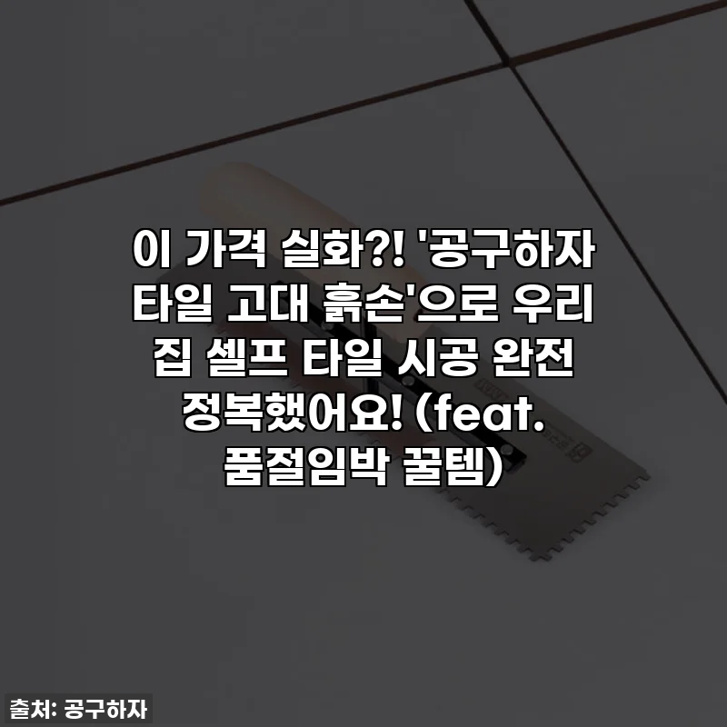 이 가격 실화?! '공구하자 타일 고대 흙손'으로 우리 집 셀프 타일 시공 완전 정복했어요! (feat. 품절임박 꿀템)