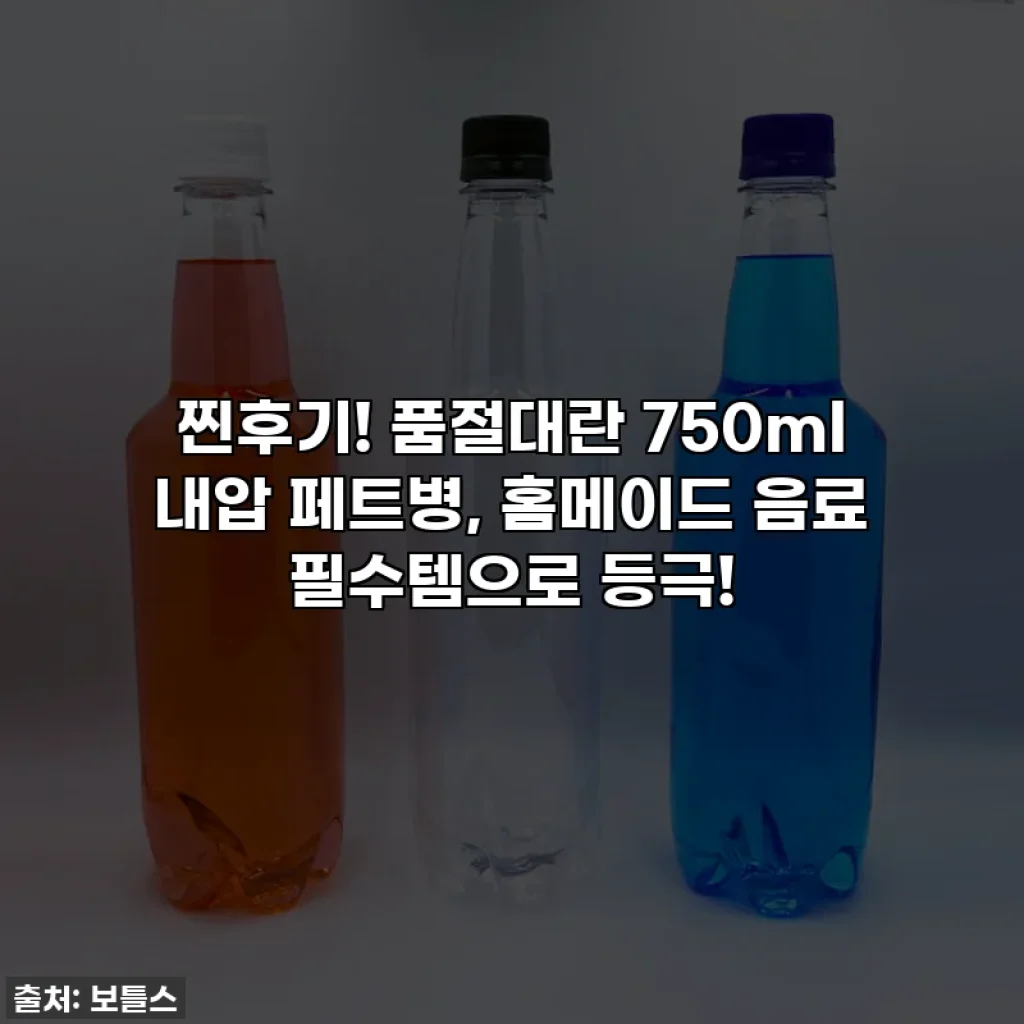 찐후기! 품절대란 750ml 내압 페트병, 홈메이드 음료 필수템으로 등극!