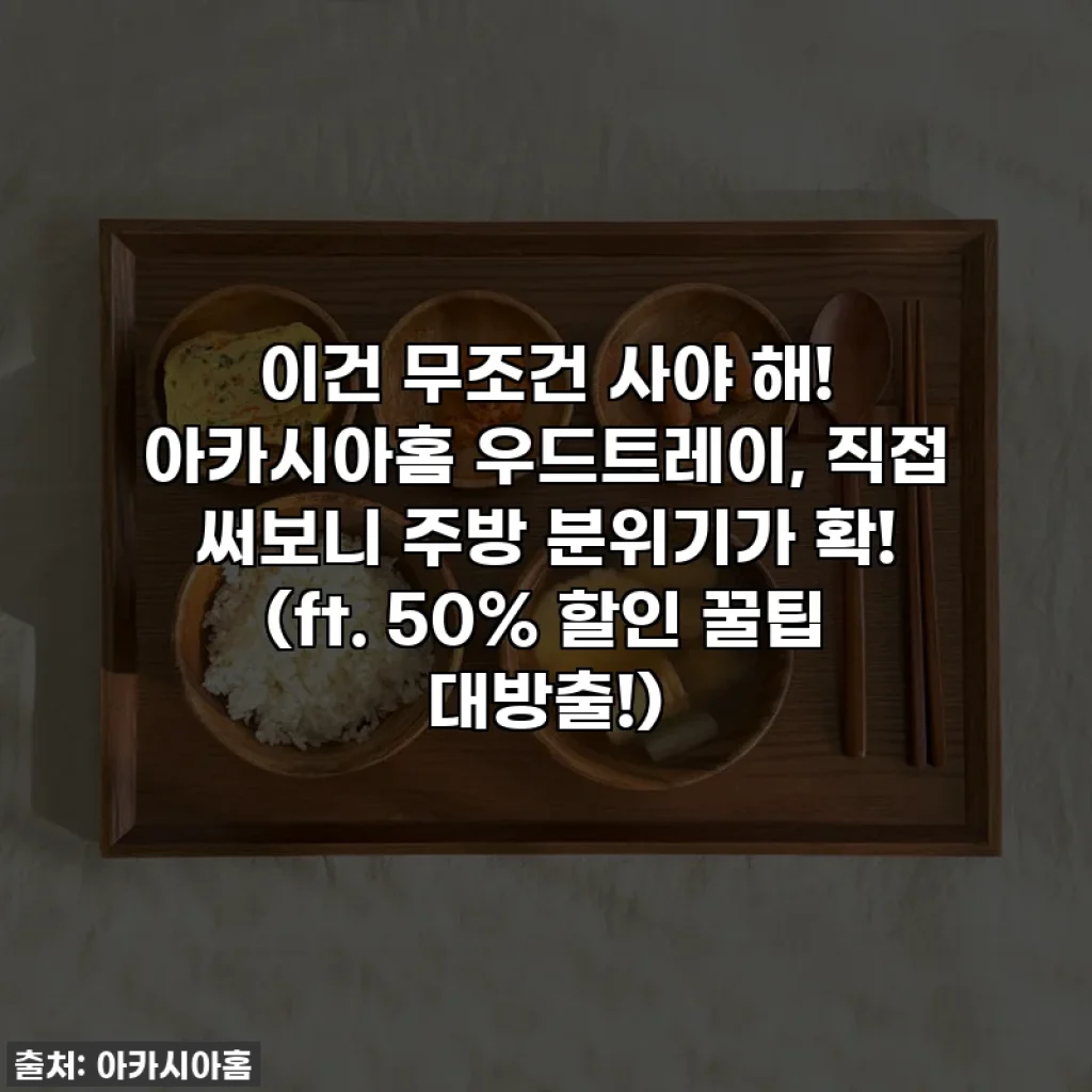 이건 무조건 사야 해! 아카시아홈 우드트레이, 직접 써보니 주방 분위기가 확! (ft. 50% 할인 꿀팁 대방출!)
