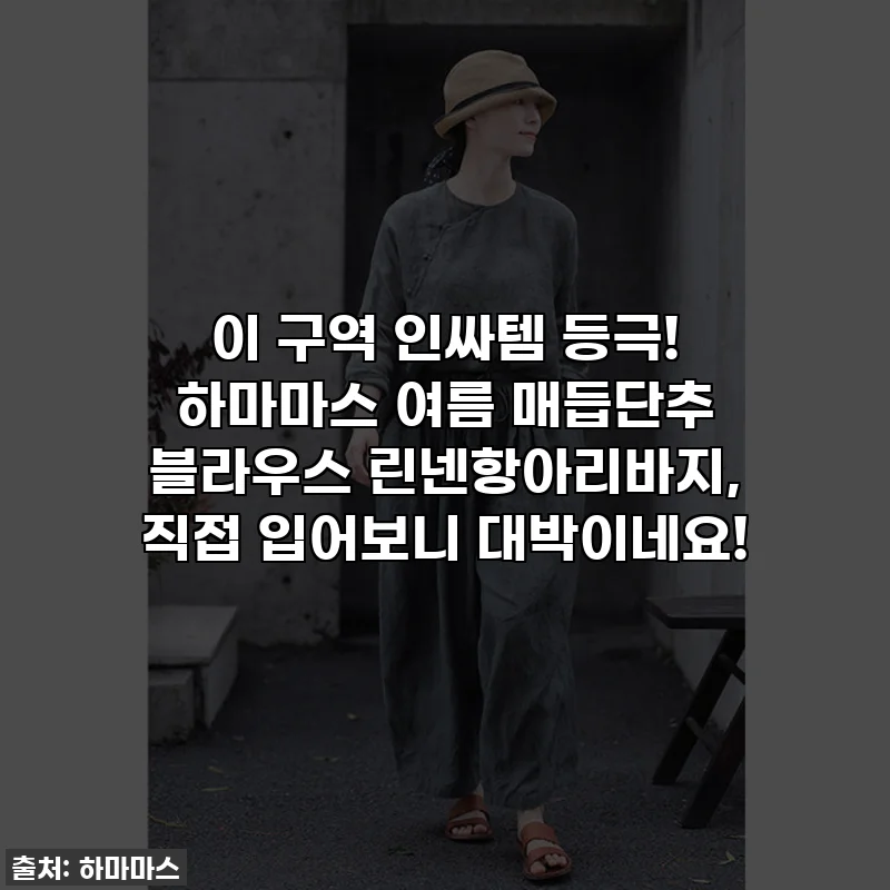 이 구역 인싸템 등극! 하마마스 여름 매듭단추 블라우스 린넨항아리바지, 직접 입어보니 대박이네요!